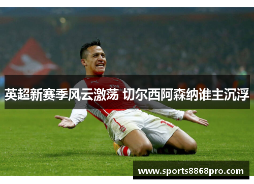 英超新赛季风云激荡 切尔西阿森纳谁主沉浮
