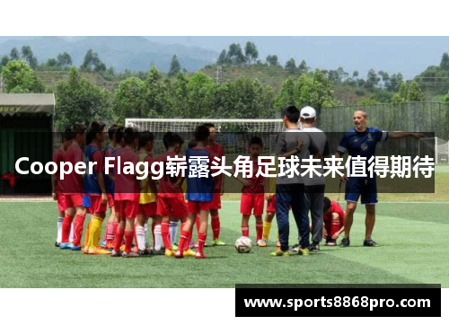 Cooper Flagg崭露头角足球未来值得期待
